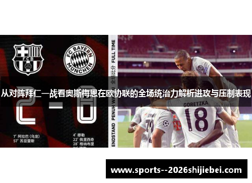 从对阵拜仁一战看奥斯梅恩在欧协联的全场统治力解析进攻与压制表现