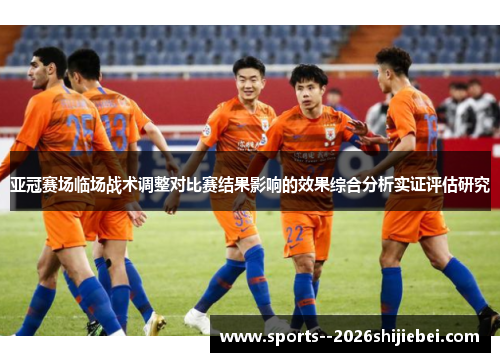 亚冠赛场临场战术调整对比赛结果影响的效果综合分析实证评估研究