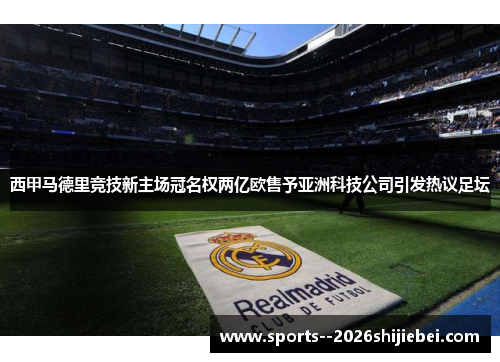 西甲马德里竞技新主场冠名权两亿欧售予亚洲科技公司引发热议足坛 西甲马德里竞技新主场冠名权两亿欧售予亚洲科技公司引发热议足坛