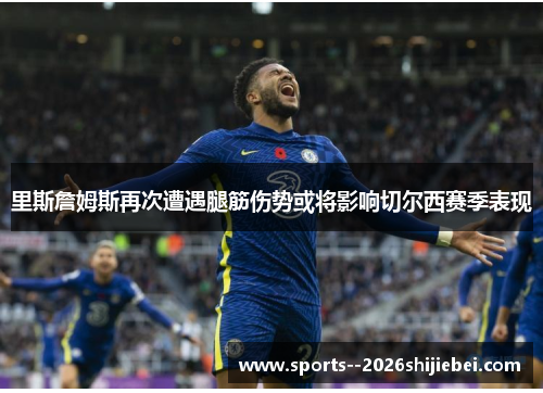 里斯詹姆斯再次遭遇腿筋伤势或将影响切尔西赛季表现