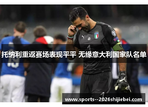 托纳利重返赛场表现平平 无缘意大利国家队名单 托纳利重返赛场表现平平 无缘意大利国家队名单