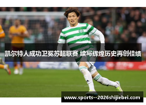 凯尔特人成功卫冕苏超联赛 续写辉煌历史再创佳绩