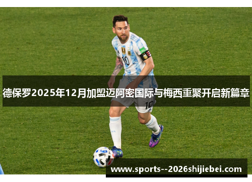 德保罗2025年12月加盟迈阿密国际与梅西重聚开启新篇章