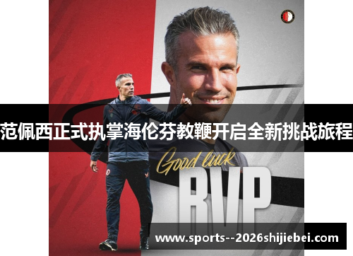 范佩西正式执掌海伦芬教鞭开启全新挑战旅程 范佩西正式执掌海伦芬教鞭开启全新挑战旅程