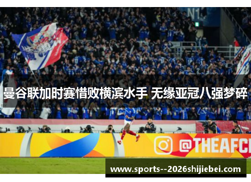 曼谷联加时赛惜败横滨水手 无缘亚冠八强梦碎 曼谷联加时赛惜败横滨水手 无缘亚冠八强梦碎